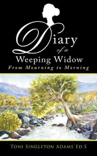 Diary of a Weeping Widow : From Mourning to Morning - Toni Singleton Adams Ed.S