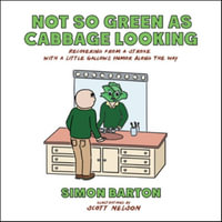 Not so Green as Cabbage Looking : Recovering from a Stroke with a Little Gallows Humor Along the Way - Simon Barton