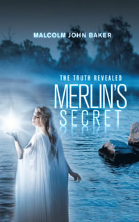 Merlin's Secret : The Truth Revealed - Malcolm John Baker