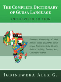 The Complete Dictionary of Guosa Language 2Nd Revised Edition : Economic Community of West African States (Ecowas) Zonal Lingua Franca for Unity, Identity, Political Stability, Tourism, Arts, Culture and Science - Igbineweka Alex G.