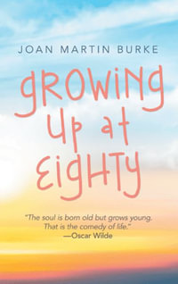 Growing up at Eighty - Joan Martin Burke