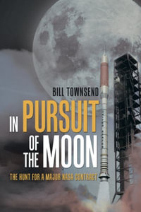 In Pursuit of the Moon : The Hunt for a Major Nasa Contract - Bill Townsend