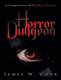 Horror Dungeon : A Compilation of 25 Short Stories - James W. Cook