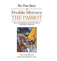 The True Story of Freddie Mercury the Parrot : How a Missing Macaw Captured the Hearts of an Entire Community - Victor Rash