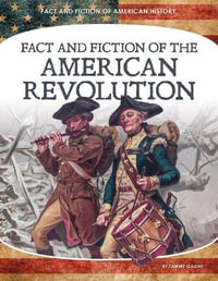 Fact and Fiction of the American Revolution : Fact and Fiction of American History - Tammy Gagne