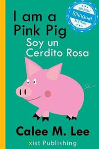 I am a Pink Pig / Soy un Cerdito Rosa : Xist Kids Bilingual Spanish English - Calee M. Lee