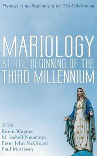 Mariology at the Beginning of the Third Millennium : Theology at the Beginning of the Third Millennium - Kevin Wagner