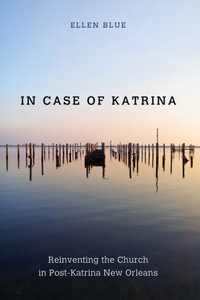 In Case of Katrina : Reinventing the Church in Post-Katrina New Orleans - Ellen Jeffery Blue