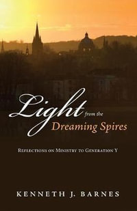 Light from the Dreaming Spires : Reflections on Ministry to Generation Y - Kenneth J. Barnes