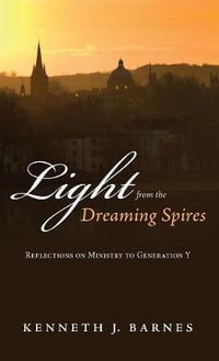 Light from the Dreaming Spires : Reflections on Ministry to Generation Y - Kenneth J. Barnes