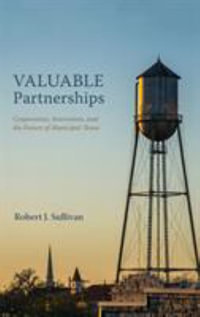 Valuable Partnerships : Cooperation, Innovation, and the Future of Municipal Texas - Robert J. Sullivan