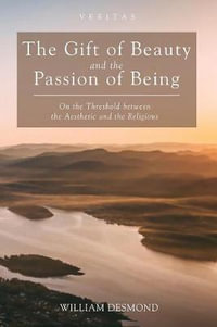 The Gift of Beauty and the Passion of Being : Veritas - William Desmond