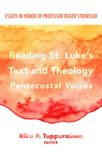 Reading St. Luke's Text and Theology : Pentecostal Voices - Riku P. Tuppurainen