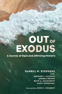 Out of Exodus : A Journey of Open and Affirming Ministry - Darryl W. Stephens