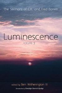 Luminescence, Volume 3 : The Sermons of C. K. and Fred Barrett - C. K. Barrett