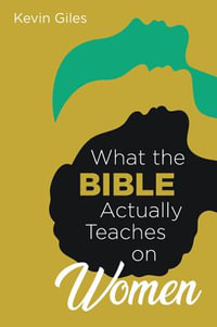 What the Bible Actually Teaches on Women - Kevin Giles