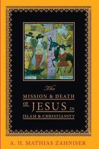 The Mission and Death of Jesus in Islam and Christianity : Faith Meets Faith - A. H. Mathias Zahniser