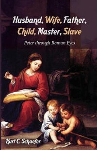 Husband, Wife, Father, Child, Master, Slave - Kurt C. Schaefer