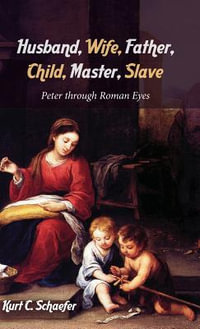 Husband, Wife, Father, Child, Master, Slave - Kurt C. Schaefer