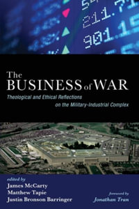 The Business of War : Theological and Ethical Reflections on the Military-Industrial Complex - James McCarty