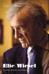 Elie Wiesel : Teacher, Mentor, and Friend - Alan L. Berger