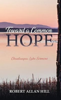 Toward a Common Hope : Chautauqua Lake Sermons - Robert Allan Hill