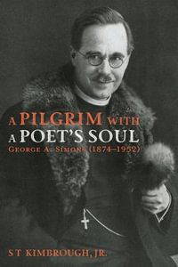 A Pilgrim with a Poet's Soul: George A. Simons (1874-1952) : A Pioneer Missionary in Russia and the Baltic States (1907-1928) - S T Kimbrough Jr.