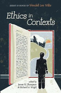 Ethics in Contexts : Essays in Honor of Wendell Lee Willis - James W. Thompson