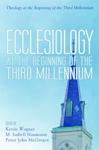 Ecclesiology at the Beginning of the Third Millennium : Theology at the Beginning of the Third Millennium - Kevin Wagner