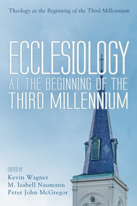 Ecclesiology at the Beginning of the Third Millennium : Theology at the Beginning of the Third Millennium - Kevin Wagner