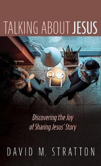 Talking about Jesus : Discovering the Joy of Sharing Jesus' Story - David M. Stratton