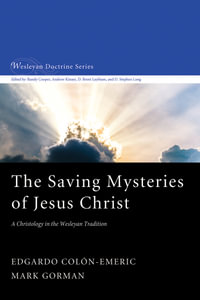 The Saving Mysteries of Jesus Christ : A Christology in the Wesleyan Tradition - Edgardo Colón-Emeric