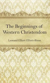 The Beginnings of Western Christendom - L. E. Elliott-Binns