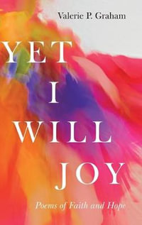 Yet I Will Joy : Poems of Faith and Hope - Valerie P. Graham