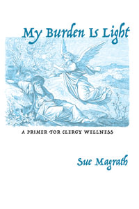My Burden Is Light : A Primer for Clergy Wellness - Sue Magrath