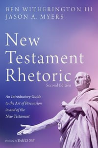 New Testament Rhetoric, Second Edition : An Introductory Guide to the Art of Persuasion in and of the New Testament - Ben III Witherington