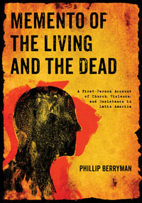 Memento of the Living and the Dead : A First-Person Account of Church, Violence, and Resistance in Latin America - Phillip Berryman