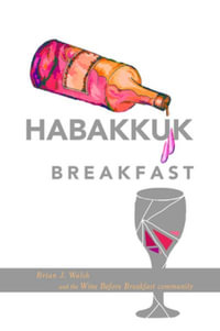 Habakkuk before Breakfast : Liturgy, Lament, and Hope - Brian J. Walsh