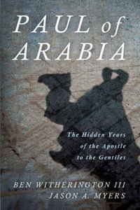 Paul of Arabia : The Hidden Years of the Apostle to the Gentiles - Ben, III Witherington