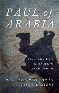 Paul of Arabia : The Hidden Years of the Apostle to the Gentiles - Ben, III Witherington