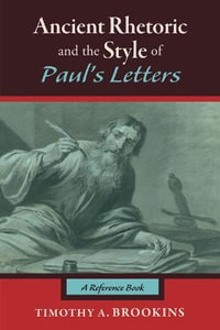 Ancient Rhetoric and the Style of Paul's Letters : A Reference Book - Timothy A. Brookins