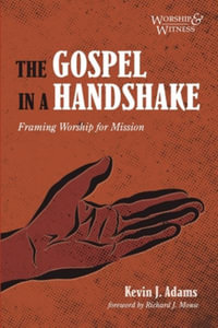 The Gospel in a Handshake : Framing Worship for Mission - Kevin J. Adams