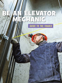 Be an Elevator Mechanic : Guide to the Trades - Wil Mara