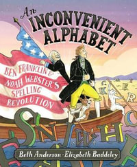 An Inconvenient Alphabet : Ben Franklin & Noah Webster's Spelling Revolution - Beth Anderson