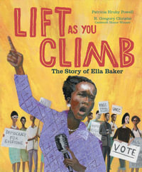 Lift as You Climb : The Story of Ella Baker - Patricia Hruby Powell