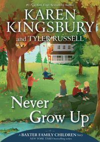 Never Grow Up : A Baxter Family Children Story - Karen Kingsbury