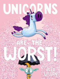 Unicorns Are the Worst! : The Worst! Series - Alex Willan