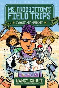 I Want My Mummy! : Ms. Frogbottom's Field Trips - Nancy Krulik