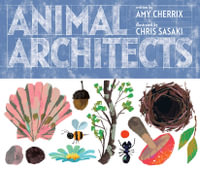 Animal Architects : Amazing Animals - Amy Cherrix