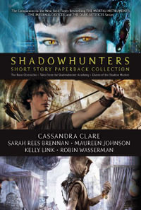 Shadowhunters Short Story Paperback Collection (Boxed Set) : The Bane Chronicles; Tales from the Shadowhunter Academy; Ghosts of the Shadow Market - Cassandra Clare